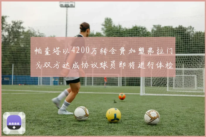 帕奎塔以4200万转会费加盟弗拉门戈双方达成协议球员即将进行体检