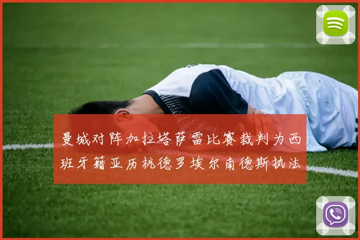曼城对阵加拉塔萨雷比赛裁判为西班牙籍亚历杭德罗埃尔南德斯执法解析