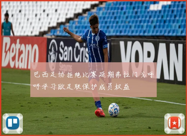 巴西足协拒绝比赛延期弗拉门戈呼吁学习欧足联保护成员权益